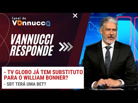 TV GLOBO JÁ TEM O SUBSTITUTO DE WILLIAM BONNER? VANNUCCI RESPONDE!