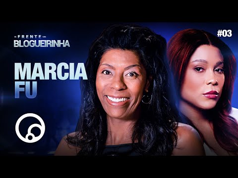 DE FRENTE COM BLOGUEIRINHA: MARCIA FU - T3E3 | DiaTV