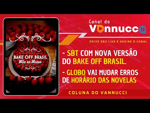 COLUNA DO VANNUCCI (14/3): BAKE OFF EM PRODUÇÃO NO SBT. GLOBO DE OLHO NAS NOVELAS