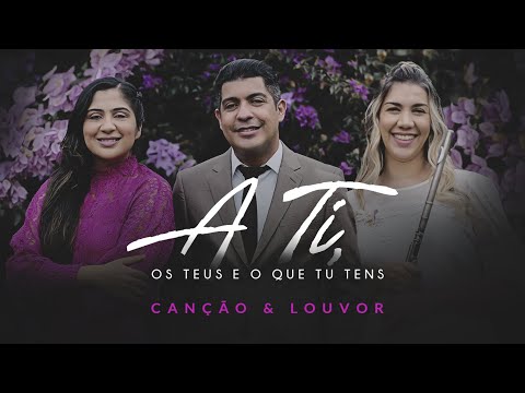 A ti, os teus e o que tu tens - Canção e Louvor ( Clipe Oficial)