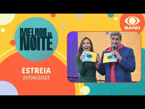 ESTREIA MELHOR DA NOITE - 21/08/2023 - PROGRAMA COMPLETO