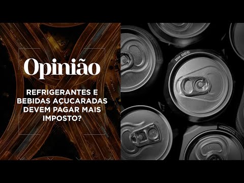 Opinião | Refrigerantes e Bebidas Açucaradas Devem Pagar Mais Imposto? l | 02/09/2021