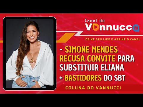 TUDO SOBRE A RECUSA DE SIMONE MENDES AO SBT - COLUNA DO VANNUCCI (25/6)