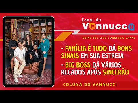 COLUNA DO VANNUCCI (5/3): FAMÍLIA É TUDO COMEÇA BEM. SINCERÃO INCENDEIA BBB