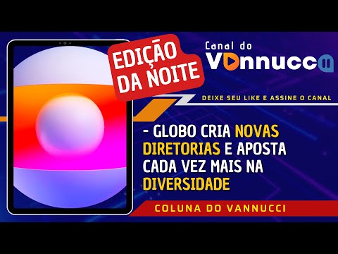 GLOBO CRIA NOVAS DIRETORIAS E APOSTA CADA VEZ MAIS NA DIVERSIDADE. EDIÇÃO DA NOITE (10/6)