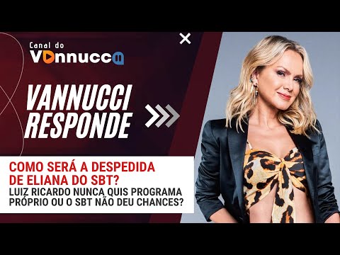 COMO SERÁ A DESPEDIDA DE ELIANA NO SBT? VANNUCCI RESPONDE