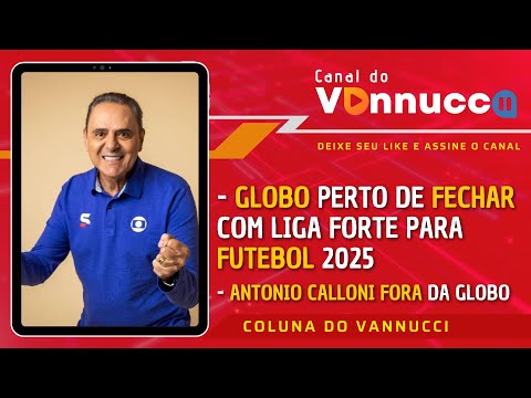 TV GLOBO PERTO DE FECHAR O FUTEBOL 2025. TÁ NA HORA PREOCUPA. COLUNA DO VANNUCCI (31/5)