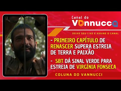 COLUNA DO VANNUCCI (23/01) - Renascer supera estreia Terra e Paixão. Virgínia tem sinal verde do SBT