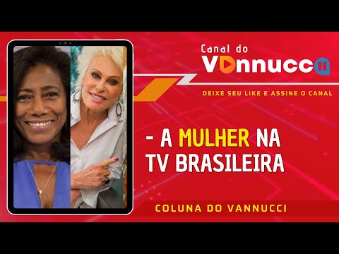 COLUNA DO VANNUCCI (8/3): A MULHER NA TV BRASILEIRA