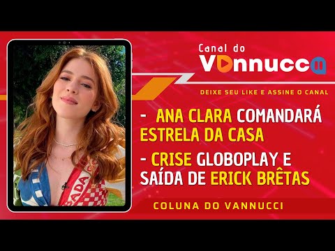 COLUNA DO VANNUCCI (06/02): Ana Clara vai comandar Estrela da Casa. Crise no Globoplay.