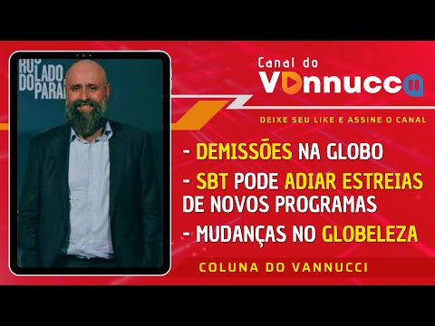 COLUNA DO VANNUCCI (15/02): Demissões na Globo. SBT pode adiar estreias