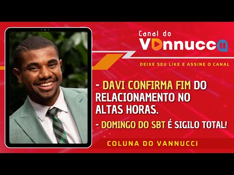 DAVI ABRE JOGO NO ALTAS HORAS. DOMINGO DO SBT É SIGILO TOTAL. COLUNA DO VANNUCCI (24/4)