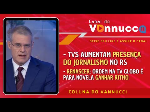 TV AUMENTA PRESENÇA NO RIO GRANDE DO SUL E MUDAM PAUTAS DOS PROGRAMAS. COLUNA DO VANNUCCI (8/5)