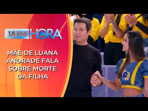 Exclusivo: mãe de Luana Andrade fala sobre morte da sua filha e faz revelação | Tá Na Hora (27/5/24)